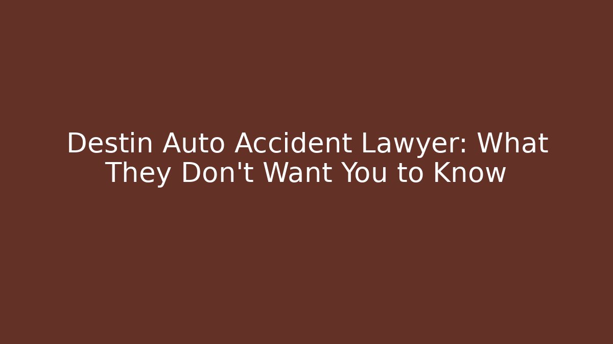 Destin Auto Accident Lawyer: What They Don’t Want You to Know