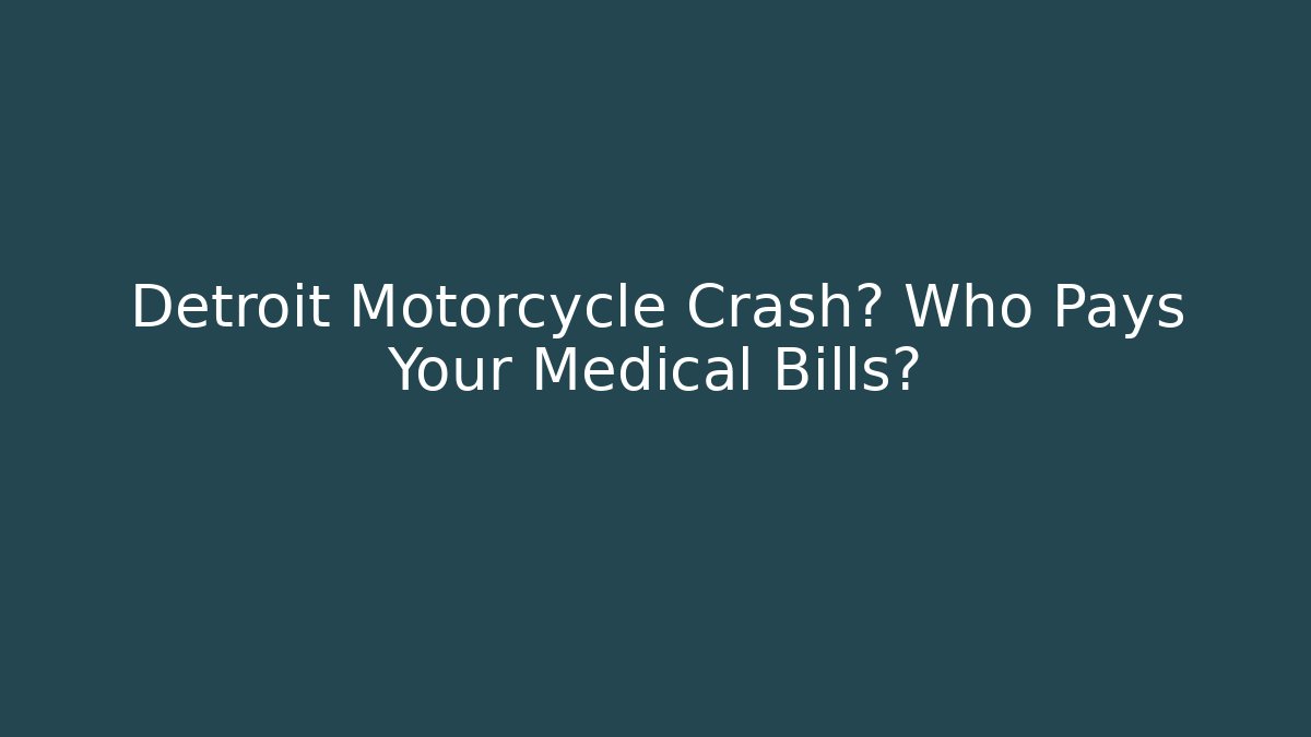 Detroit Motorcycle Crash? Who Pays Your Medical Bills?