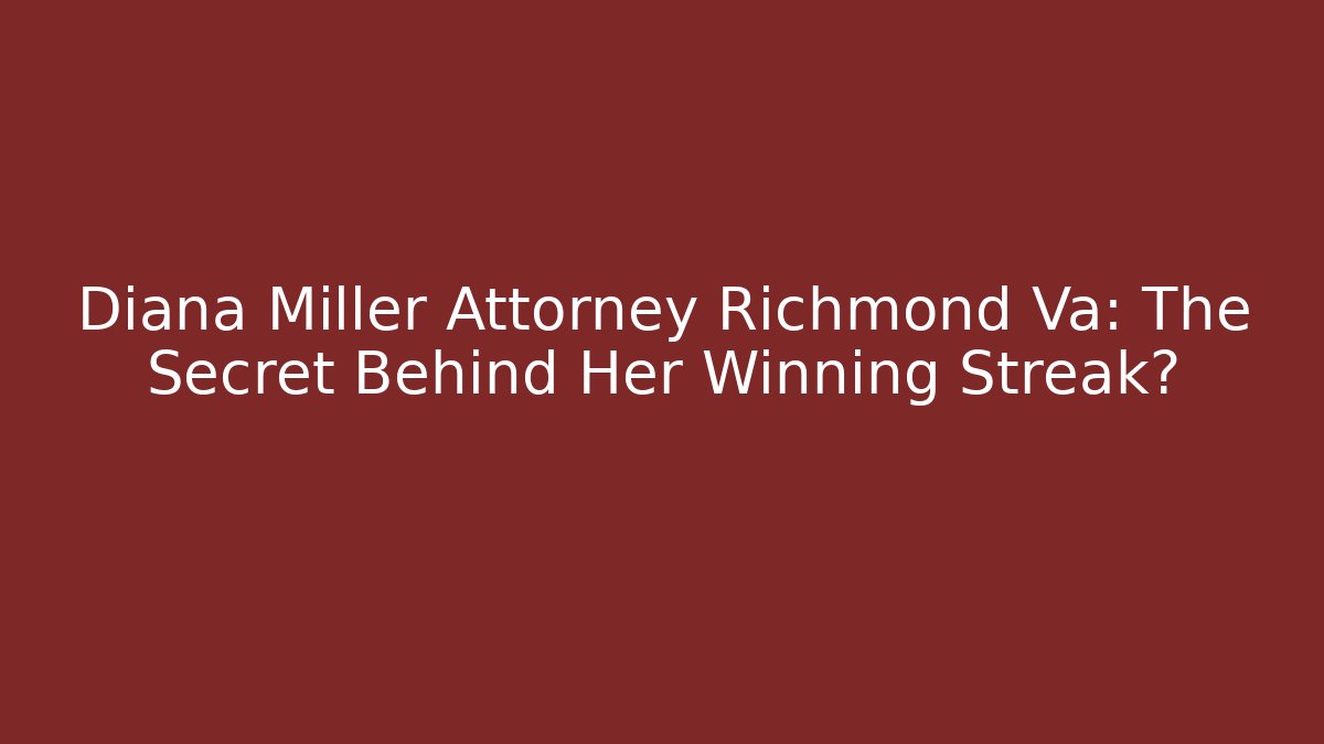 Diana Miller Attorney Richmond Va: The Secret Behind Her Winning Streak?