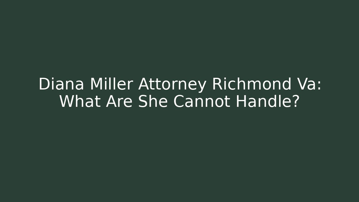 Diana Miller Attorney Richmond Va: What Are She Cannot Handle? - WealthxGroup