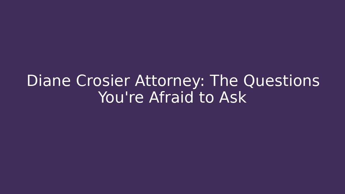 Diane Crosier Attorney: The Questions You're Afraid to Ask