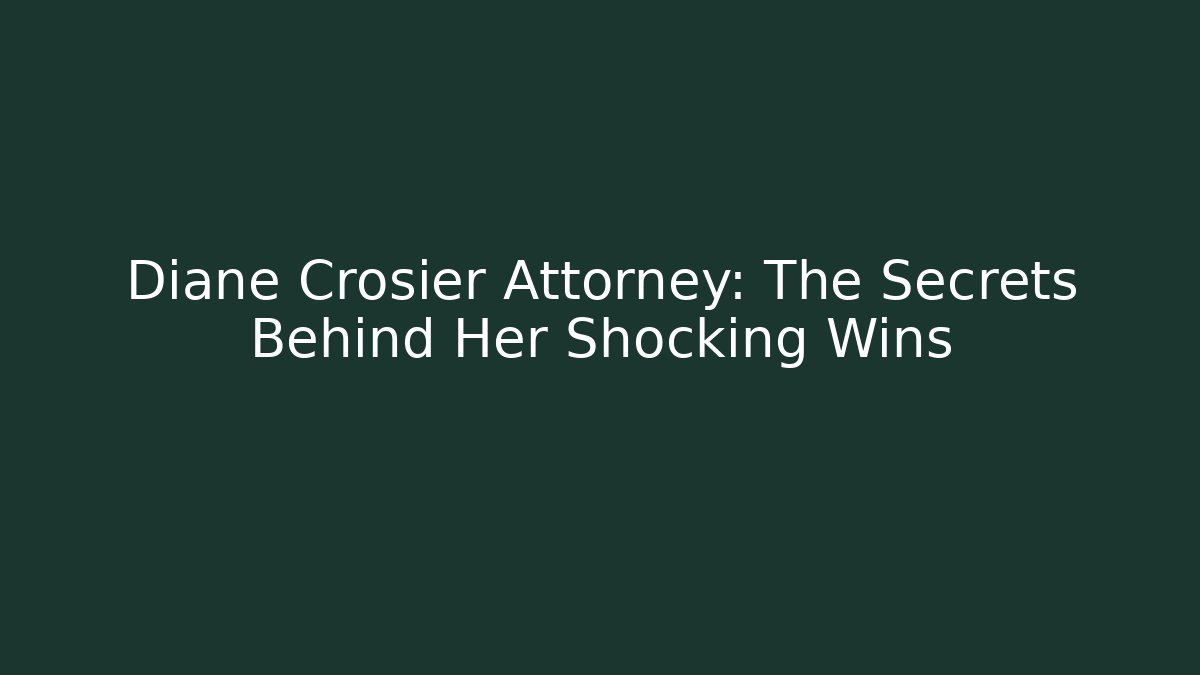 Diane Crosier Attorney: The Secrets Behind Her Shocking Wins