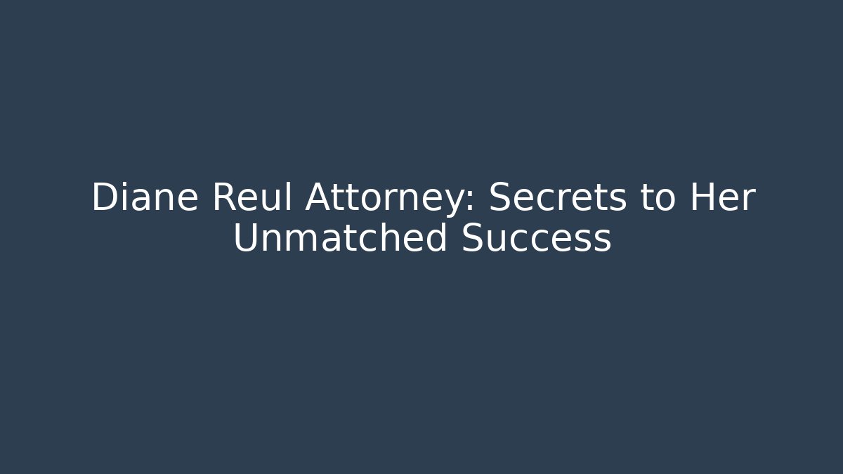 Diane Reul Attorney: Secrets to Her Unmatched Success
