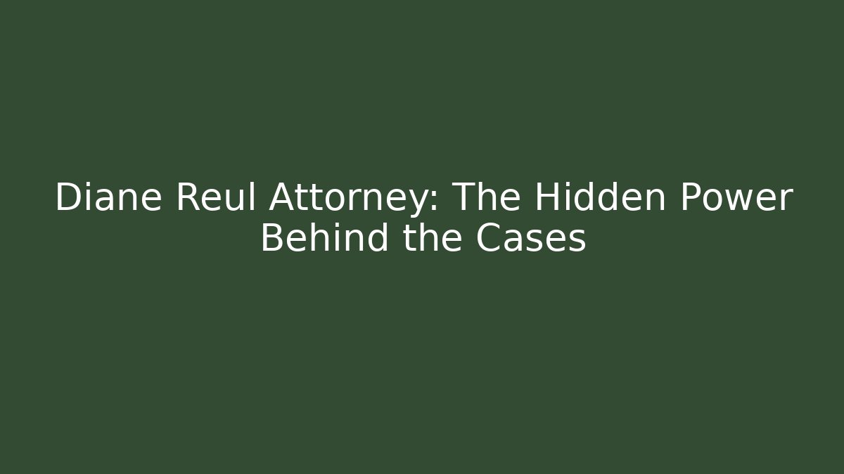Diane Reul Attorney: The Hidden Power Behind the Cases