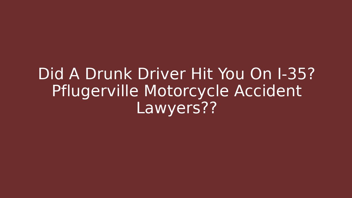 Did A Drunk Driver Hit You On I-35? Pflugerville Motorcycle Accident Lawyers介入