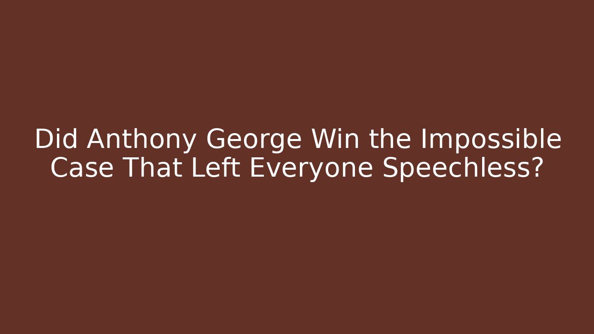 Did Anthony George Win the Impossible Case That Left Everyone Speechless?