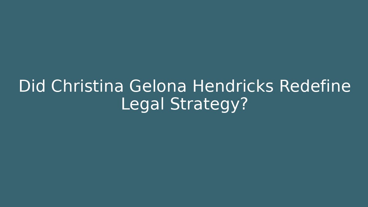 Did Christina Gelona Hendricks Redefine Legal Strategy?