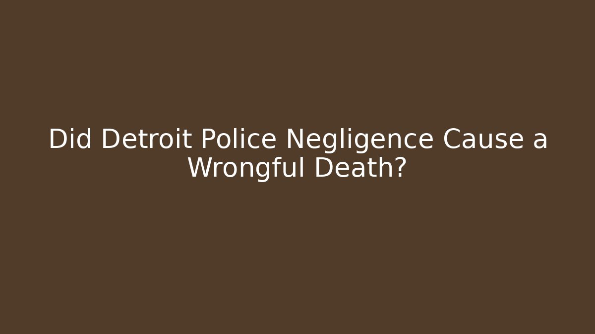 Did Detroit Police Negligence Cause a Wrongful Death?