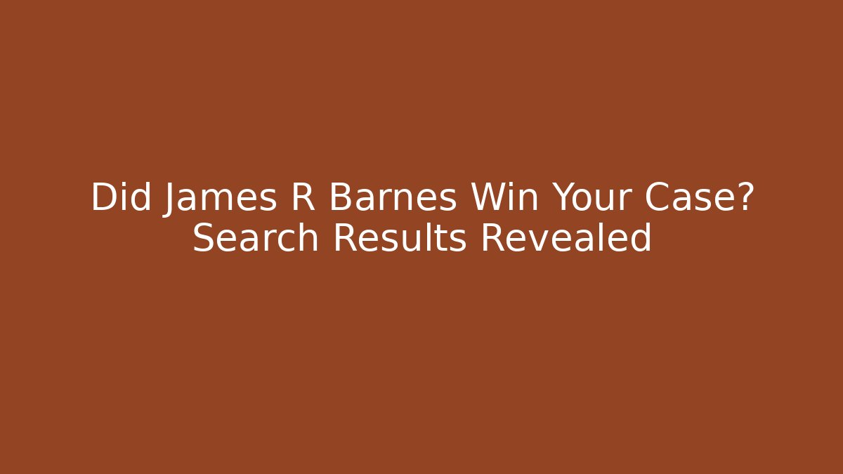 Did James R Barnes Win Your Case? Search Results Revealed - WealthxGroup