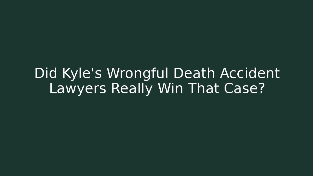 Did Kyle's Wrongful Death Accident Lawyers Really Win That Case?
