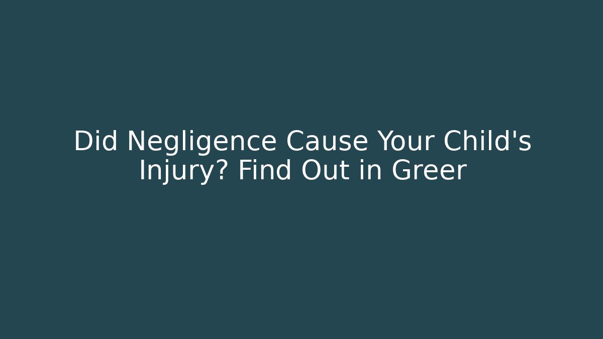 Did Negligence Cause Your Child's Injury? Find Out in Greer