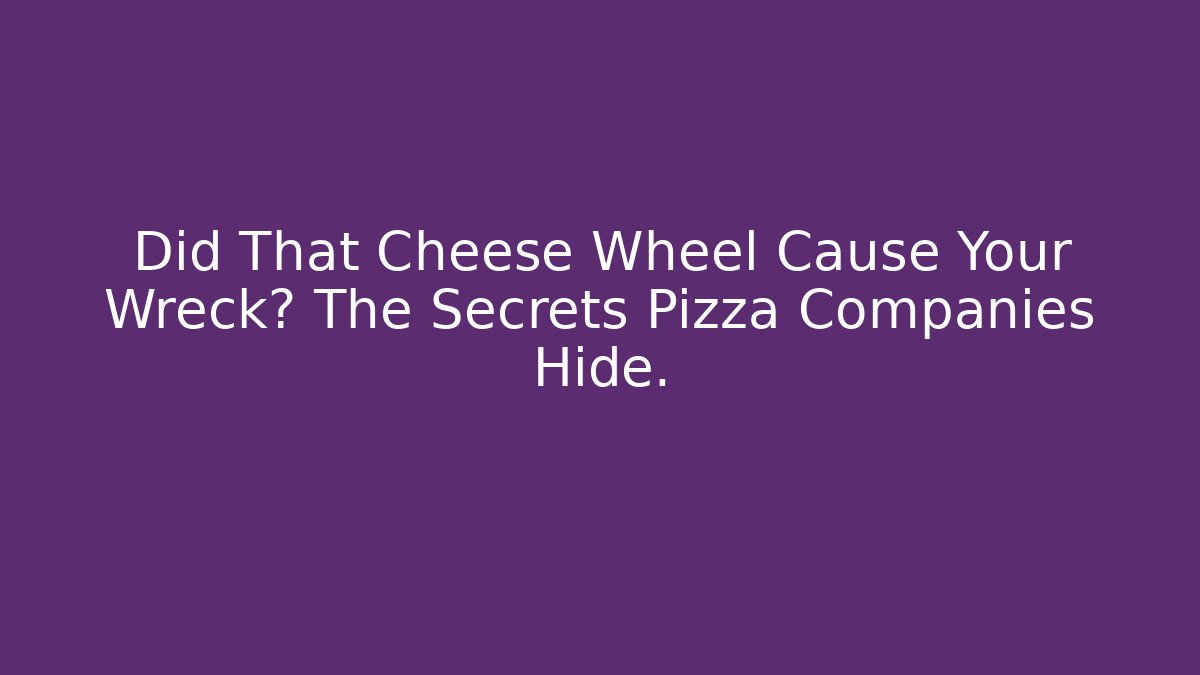 Did That Cheese Wheel Cause Your Wreck? The Secrets Pizza Companies Hide. - WealthxGroup