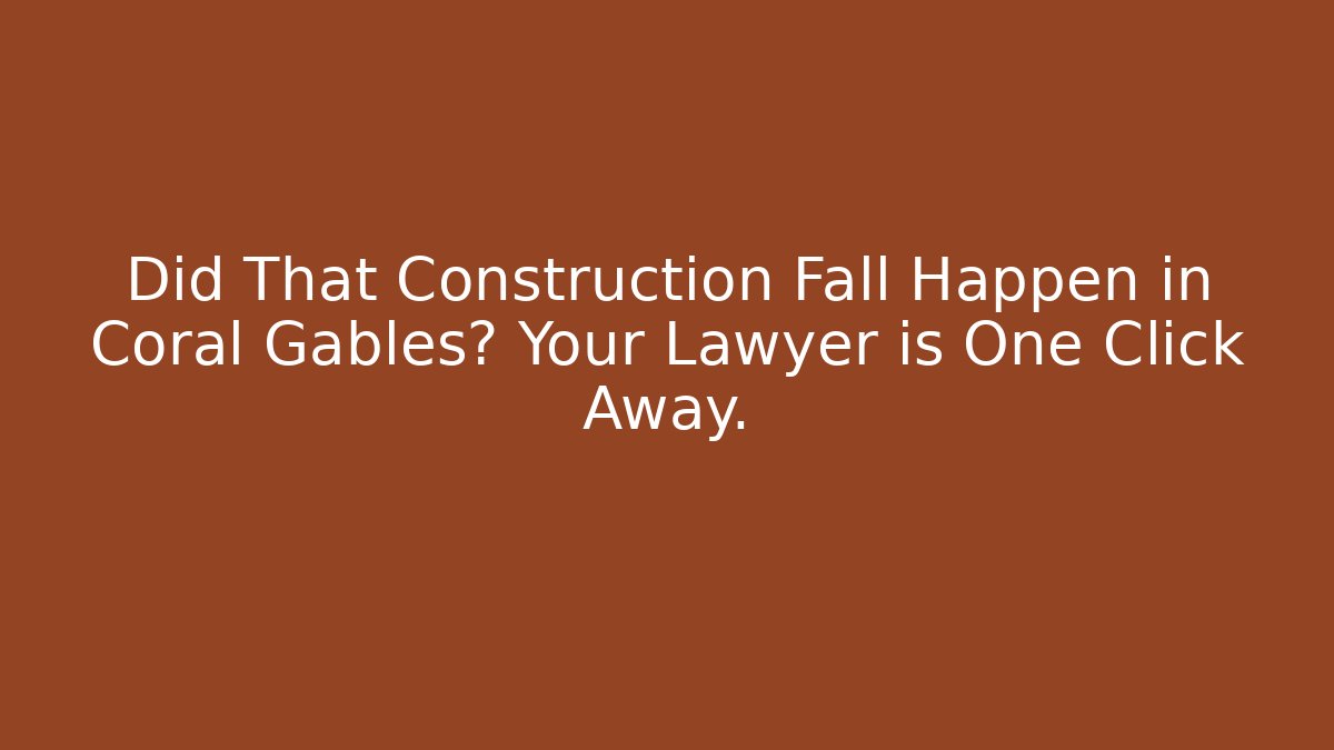 Did That Construction Fall Happen in Coral Gables? Your Lawyer is One Click Away.