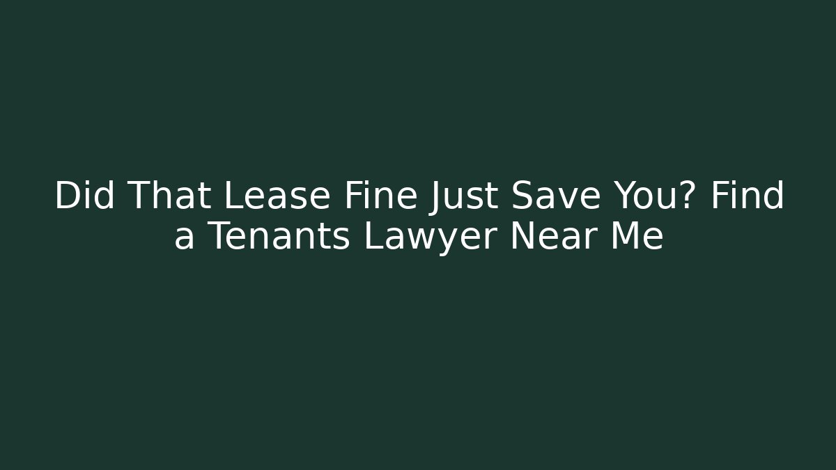 Did That Lease Fine Just Save You? Find a Tenants Lawyer Near Me
