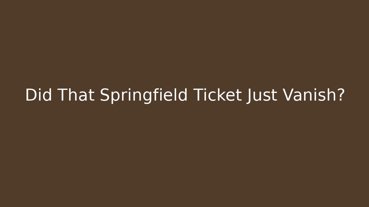 Did That Springfield Ticket Just Vanish?