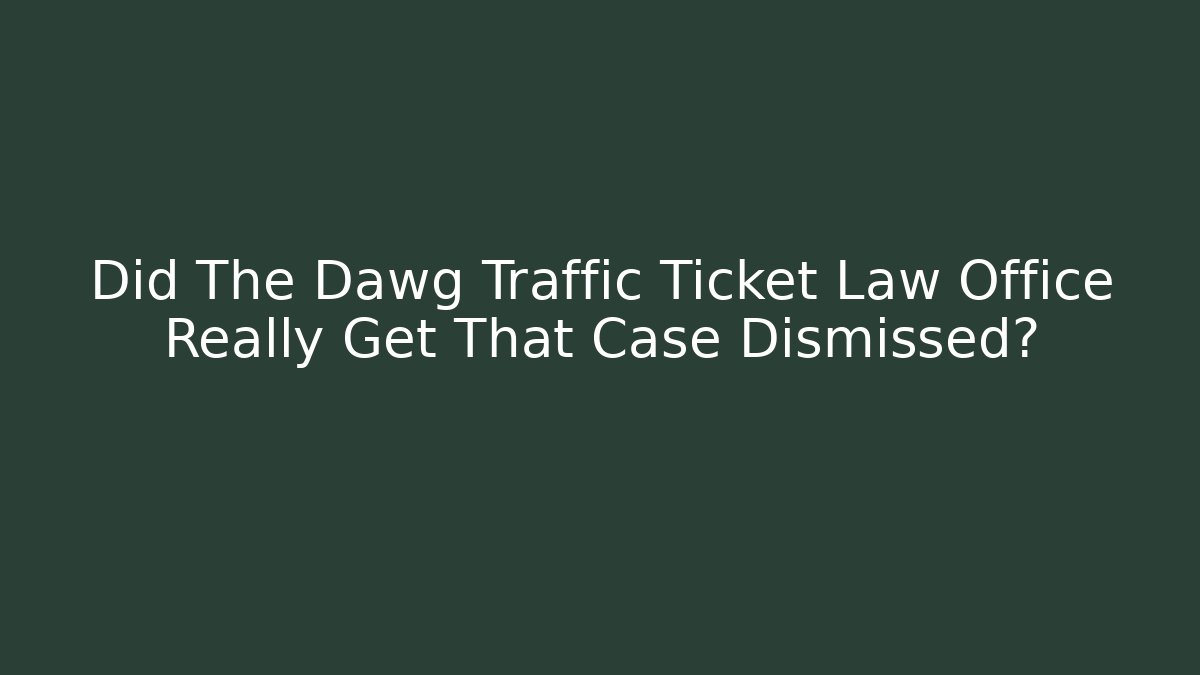 Did The Dawg Traffic Ticket Law Office Really Get That Case Dismissed?