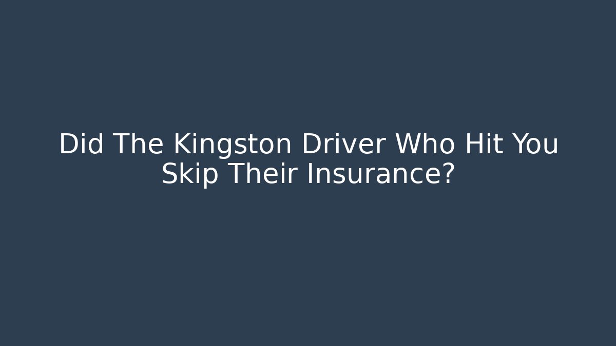 Did The Kingston Driver Who Hit You Skip Their Insurance?