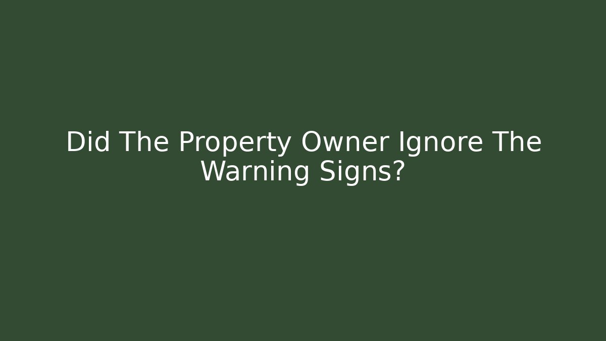 Did The Property Owner Ignore The Warning Signs?