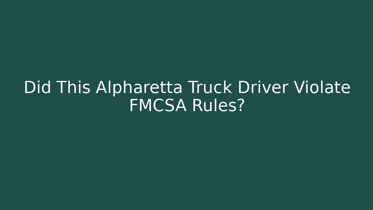 Did This Alpharetta Truck Driver Violate FMCSA Rules? - WealthxGroup
