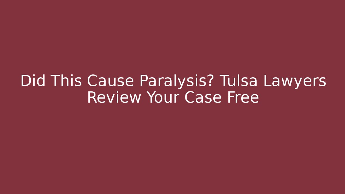 Did This Cause Paralysis? Tulsa Lawyers Review Your Case Free - WealthxGroup