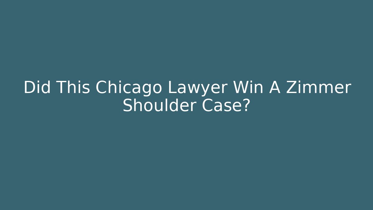Did This Chicago Lawyer Win A Zimmer Shoulder Case?