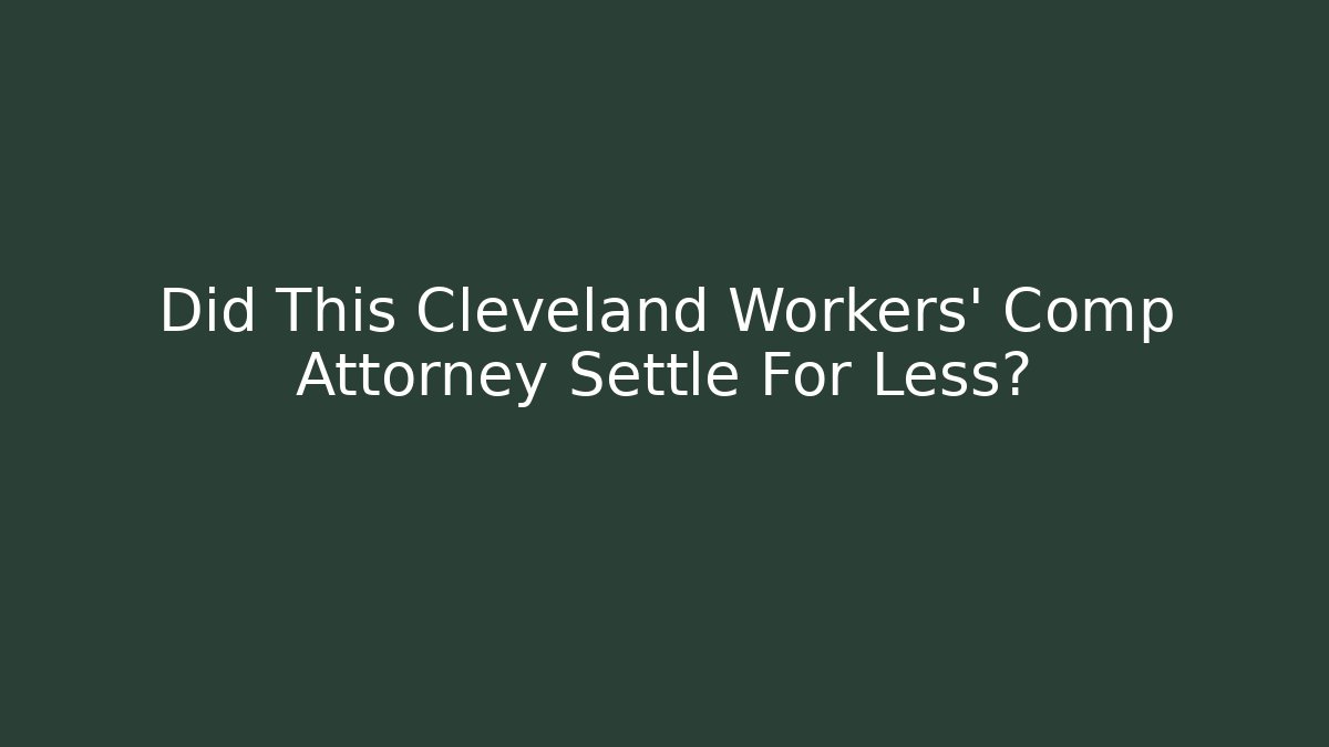 Did This Cleveland Workers’ Comp Attorney Settle For Less?