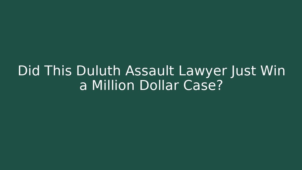 Did This Duluth Assault Lawyer Just Win a Million Dollar Case?