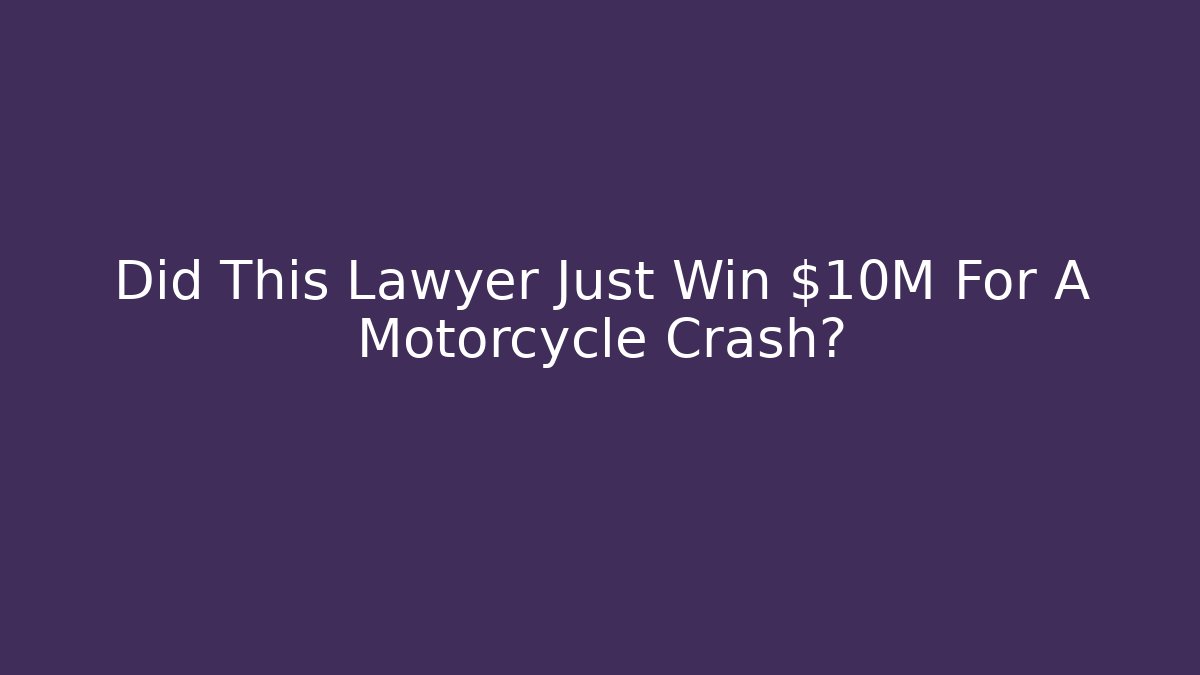 Did This Lawyer Just Win $10M For A Motorcycle Crash? - WealthxGroup
