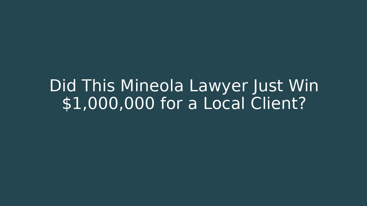 Did This Mineola Lawyer Just Win $1,000,000 for a Local Client?