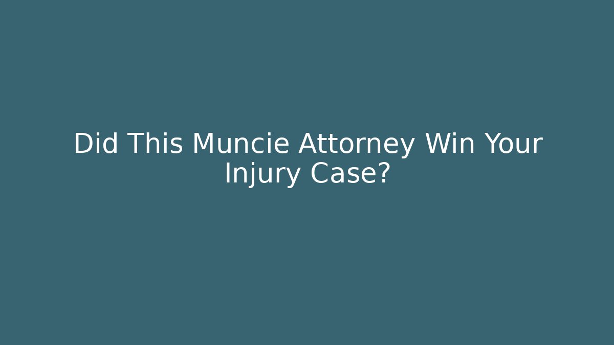 Did This Muncie Attorney Win Your Injury Case? - WealthxGroup