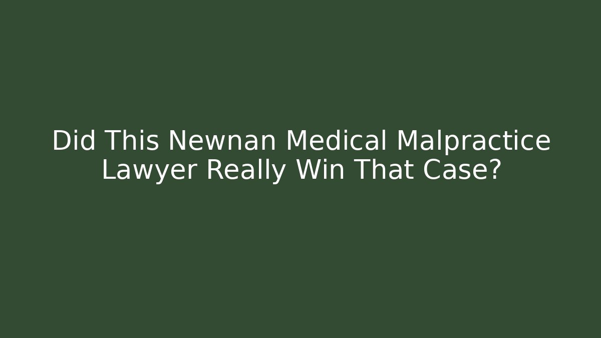 Did This Newnan Medical Malpractice Lawyer Really Win That Case?