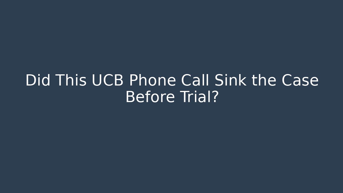 Did This UCB Phone Call Sink the Case Before Trial? - WealthxGroup