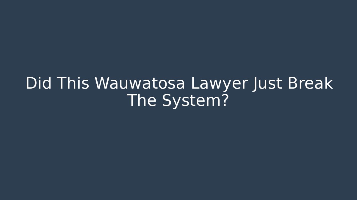 Did This Wauwatosa Lawyer Just Break The System?