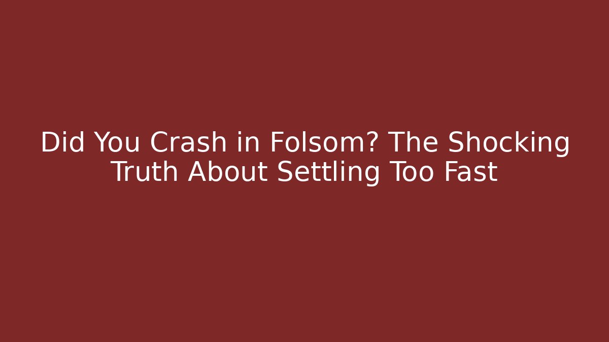 Did You Crash in Folsom? The Shocking Truth About Settling Too Fast