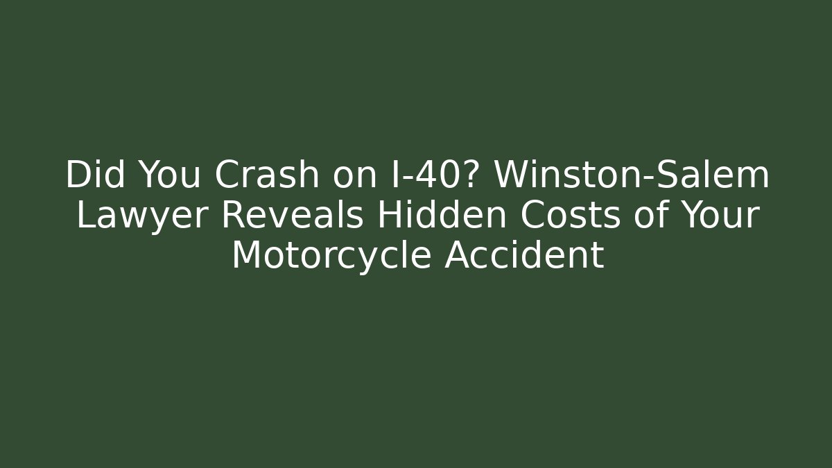Did You Crash on I-40? Winston-Salem Lawyer Reveals Hidden Costs of Your Motorcycle Accident