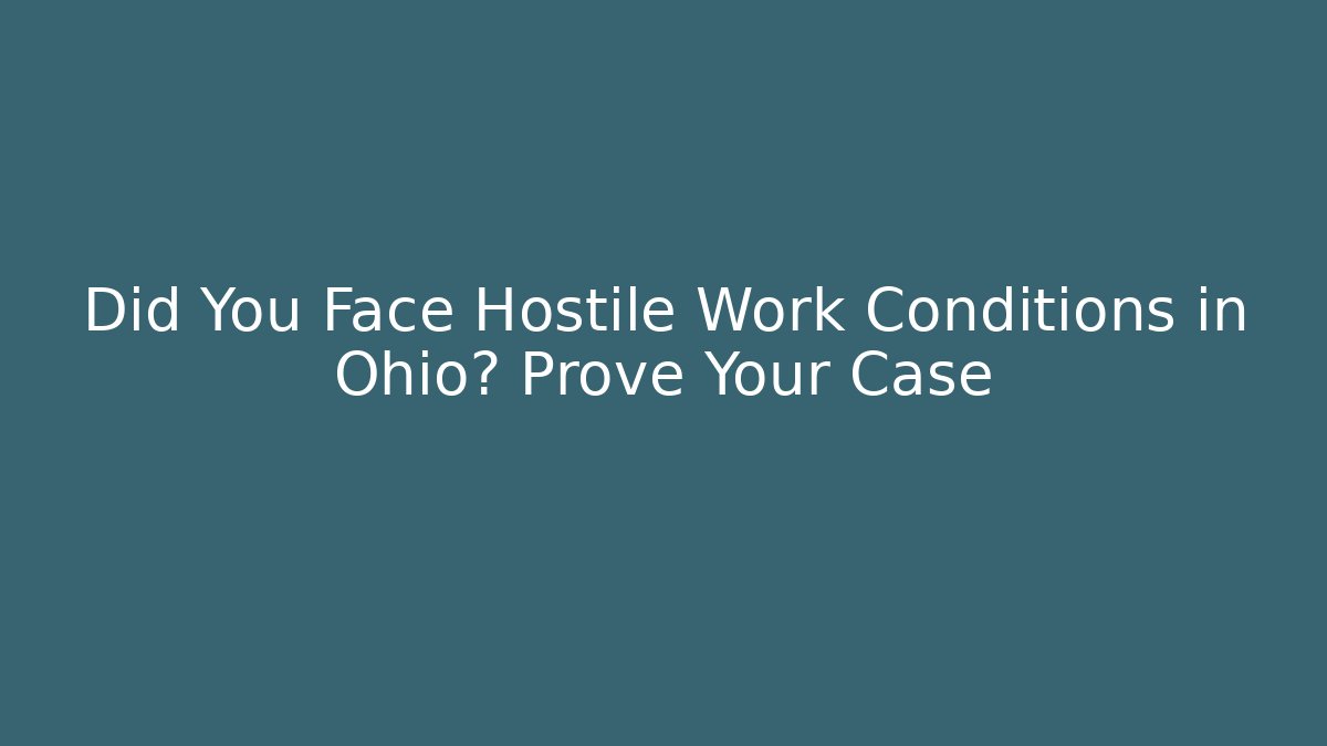 Did You Face Hostile Work Conditions in Ohio? Prove Your Case