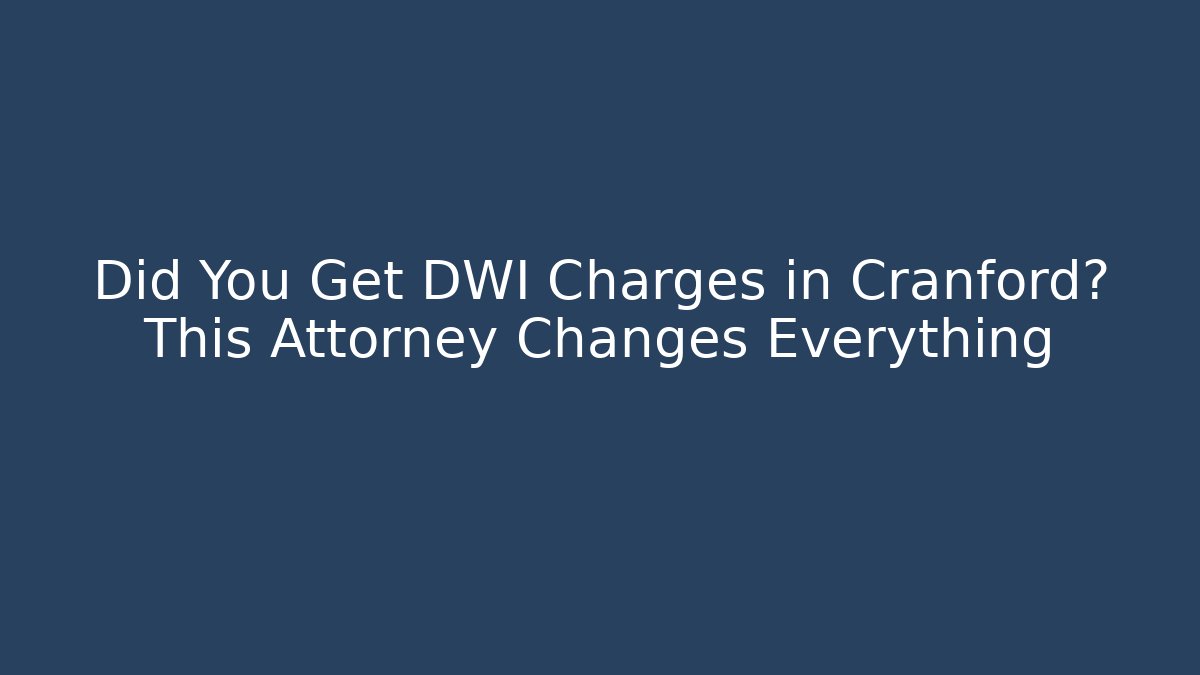 Did You Get DWI Charges in Cranford? This Attorney Changes Everything