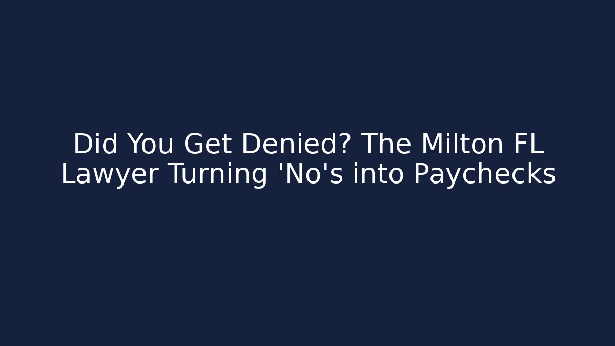 Did You Get Denied? The Milton FL Lawyer Turning 'No's into Paychecks - WealthxGroup