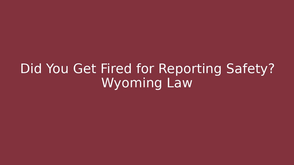 Did You Get Fired for Reporting Safety? Wyoming Law