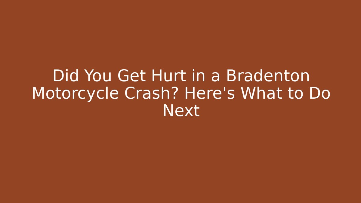 Did You Get Hurt in a Bradenton Motorcycle Crash? Here’s What to Do Next