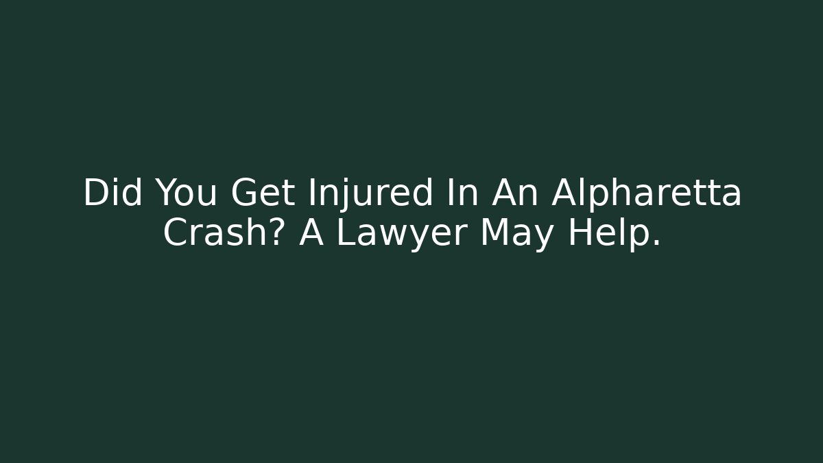 Did You Get Injured In An Alpharetta Crash? A Lawyer May Help.