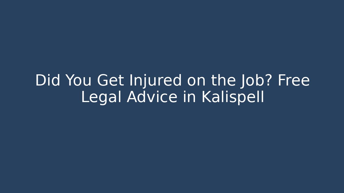 Did You Get Injured on the Job? Free Legal Advice in Kalispell