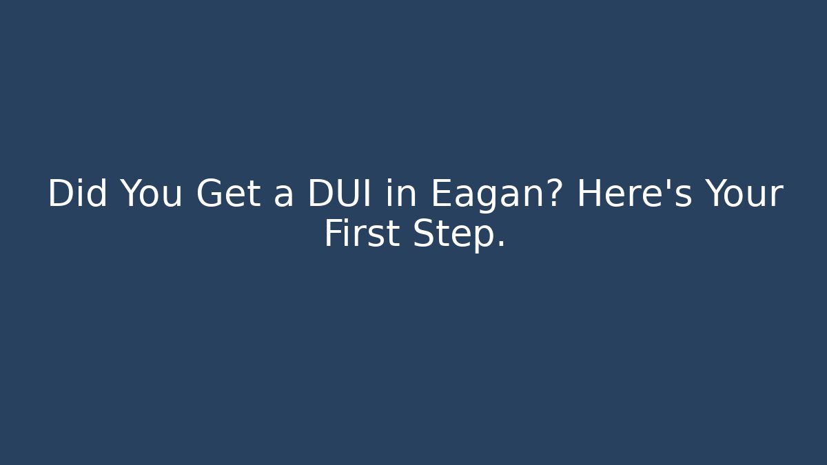 Did You Get a DUI in Eagan? Here's Your First Step.