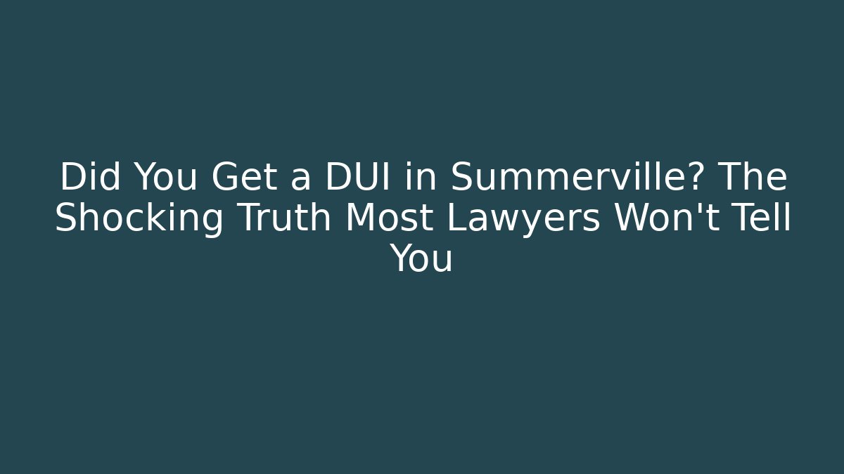 Did You Get a DUI in Summerville? The Shocking Truth Most Lawyers Won't Tell You