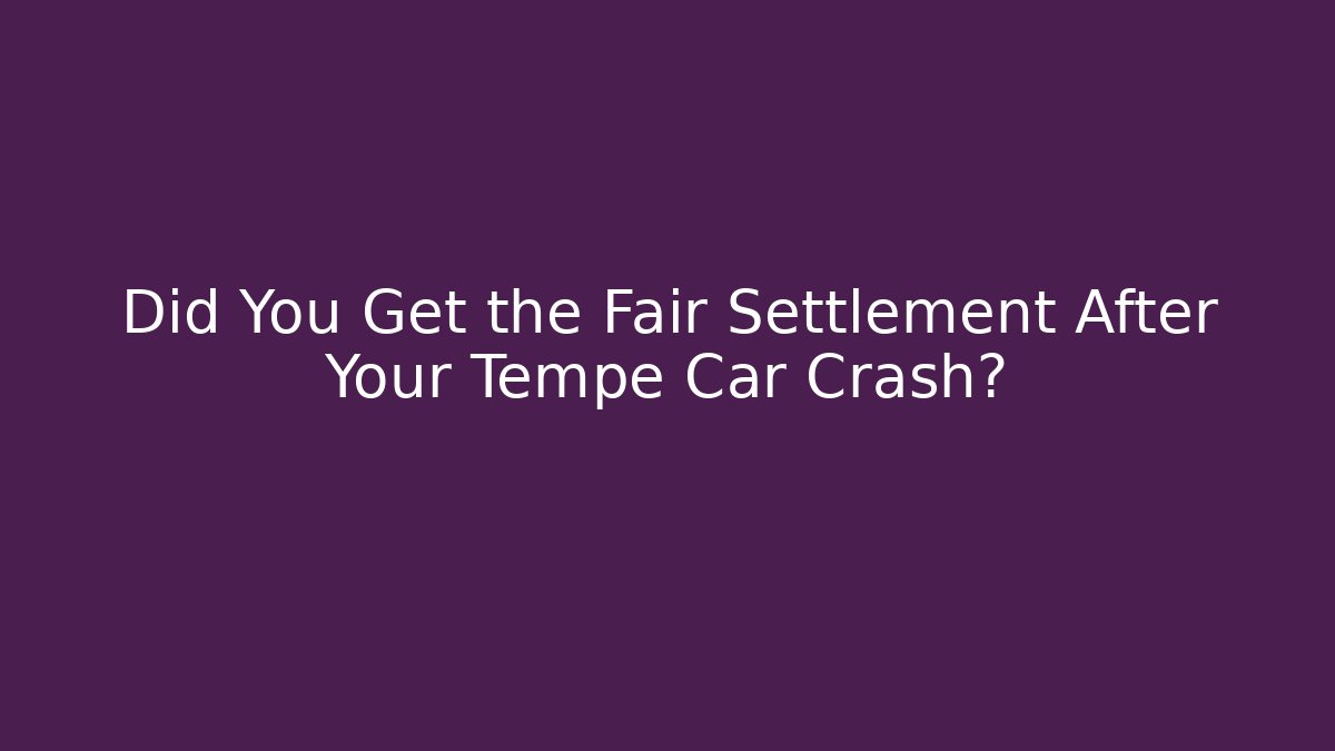 Did You Get the Fair Settlement After Your Tempe Car Crash? - WealthxGroup