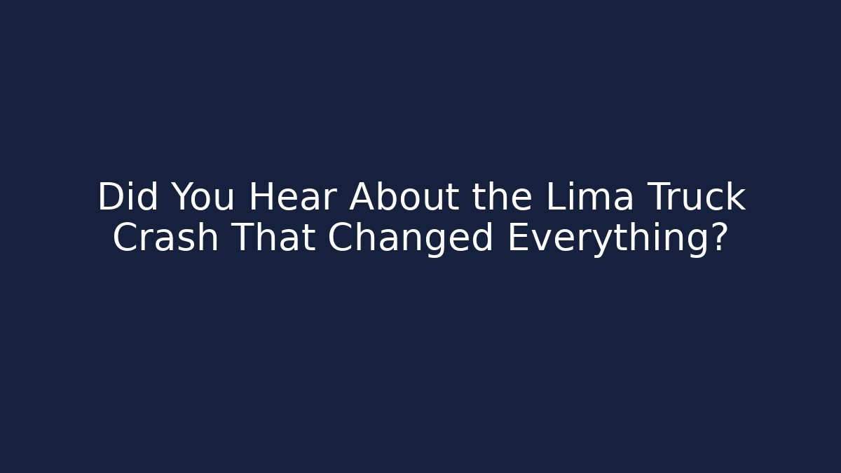Did You Hear About the Lima Truck Crash That Changed Everything? - WealthxGroup