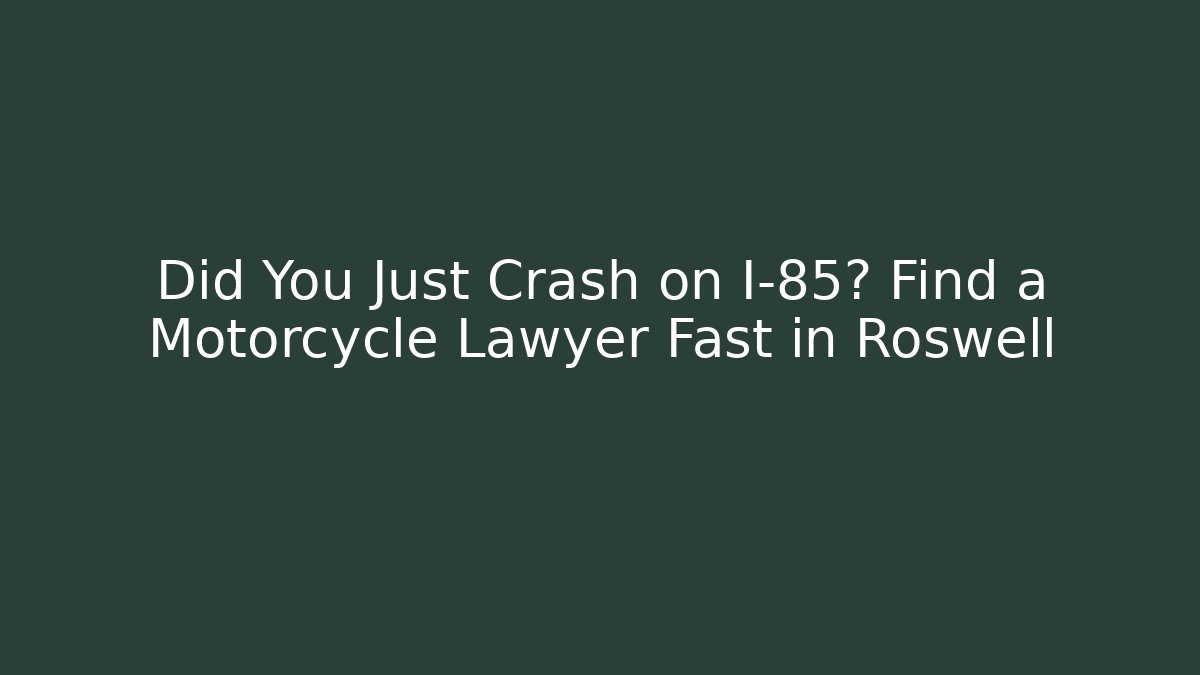 Did You Just Crash on I-85? Find a Motorcycle Lawyer Fast in Roswell