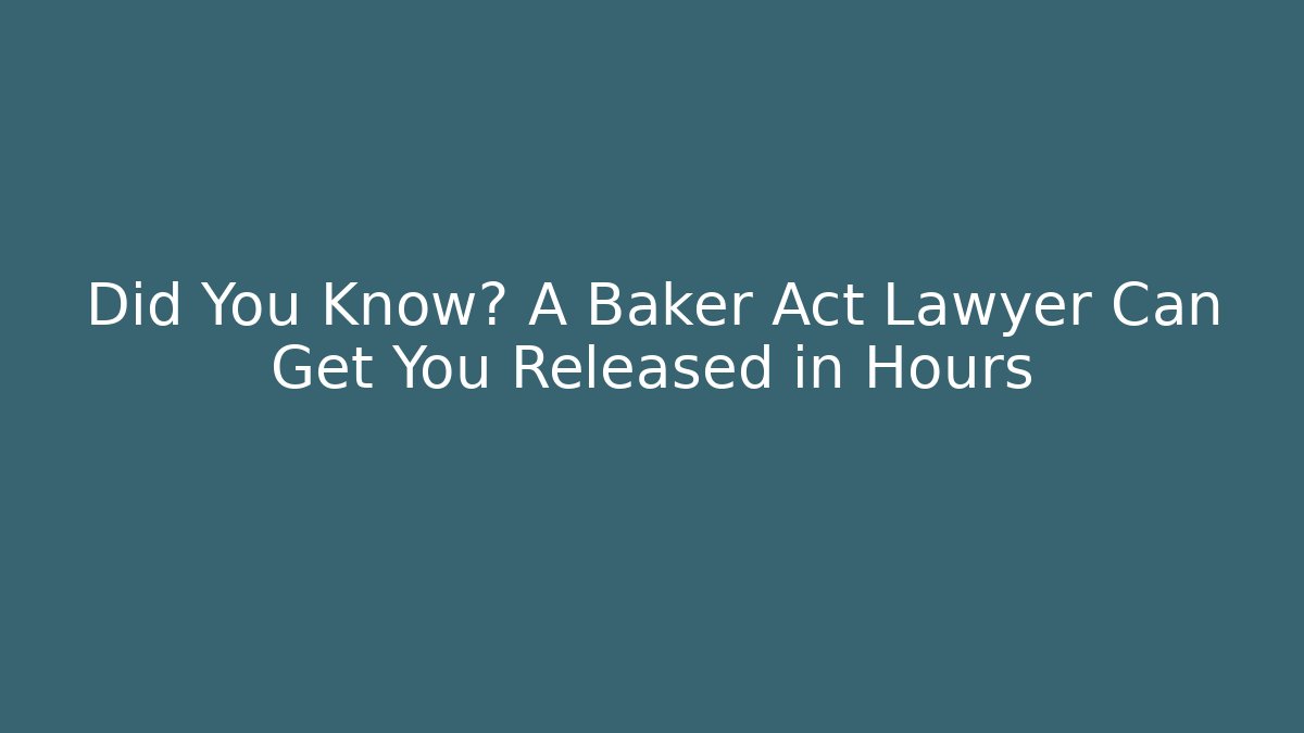 Did You Know? A Baker Act Lawyer Can Get You Released in Hours