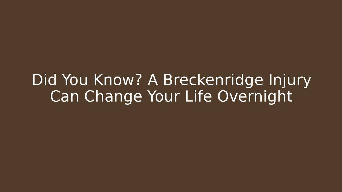 Did You Know? A Breckenridge Injury Can Change Your Life Overnight