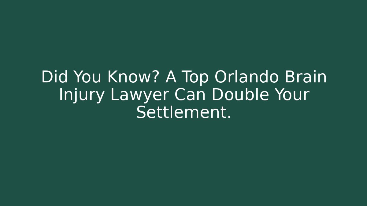 Did You Know? A Top Orlando Brain Injury Lawyer Can Double Your Settlement.